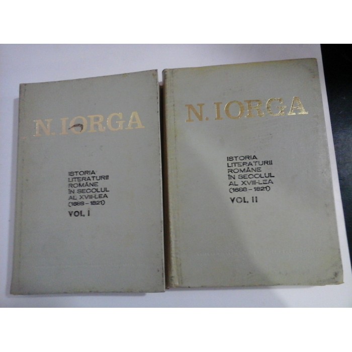 ISTORIA LITERATURII ROMANE IN SECOLUL AL XVIII-LEA ( 1688-1821 ) - NICOLAE IORGA - 2 volume ISTORIA LITERATURII ROMANE IN SECOLUL AL XVIII-LEA ( 1688-1821 ) - NICOLAE IORGA - 2 volume